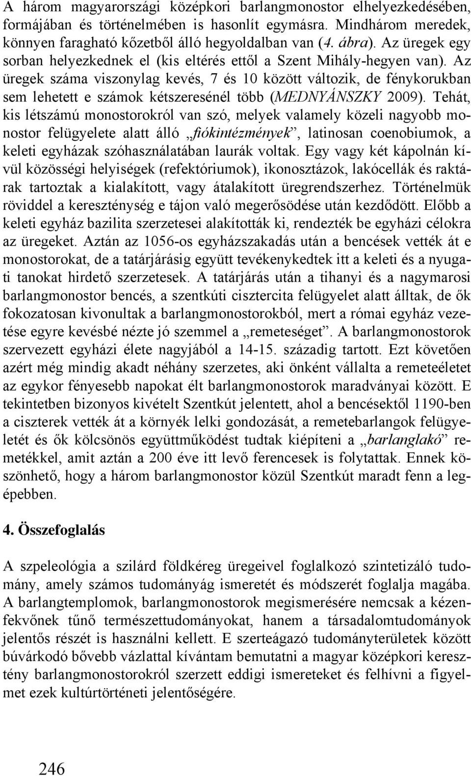 Az üregek száma viszonylag kevés, 7 és 10 között változik, de fénykorukban sem lehetett e számok kétszeresénél több (MEDNYÁNSZKY 2009).