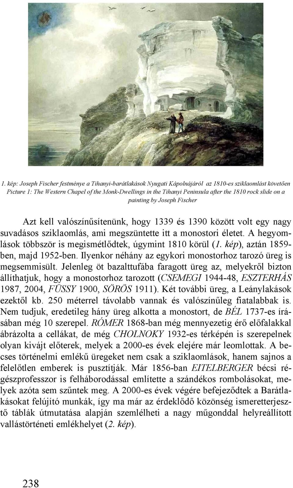 A hegyomlások többször is megismétlődtek, úgymint 1810 körül (1. kép), aztán 1859- ben, majd 1952-ben. Ilyenkor néhány az egykori monostorhoz tarozó üreg is megsemmisült.