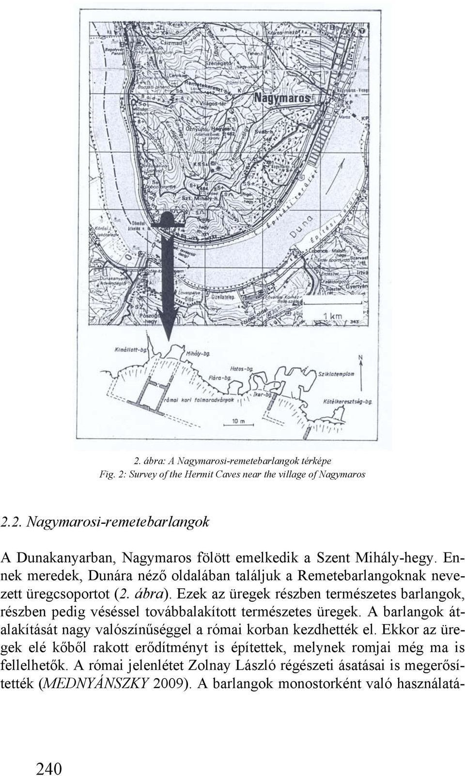 Ezek az üregek részben természetes barlangok, részben pedig véséssel továbbalakított természetes üregek. A barlangok átalakítását nagy valószínűséggel a római korban kezdhették el.