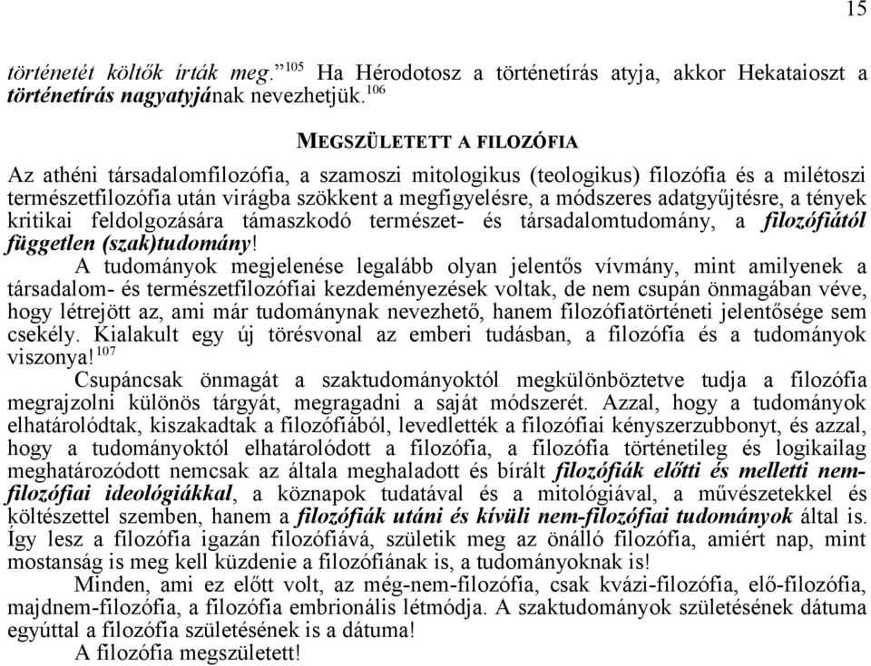 adatgyűjtésre, a tények kritikai feldolgozására támaszkodó természet- és társadalomtudomány, a filozófiától független (szak)tudomány!