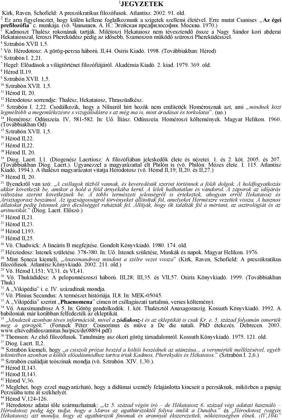 Milétoszi Hekataiosz nem tévesztendő össze a Nagy Sándor kori abderai Hekataiosszal, léroszi Phereküdész pedig az idősebb, Szamoszon működő szüroszi Phereküdésszel. 4 Sztrabón XVII 1,5. 5 Vö.