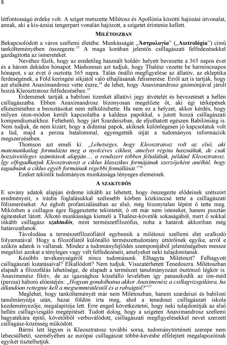 33 A maga korában jelentős csillagászati felfedezésekkel gazdagította az ismereteket. Nevéhez fűzik, hogy az eredetileg használt holdév helyett bevezette a 365 napos évet és a három dekádos hónapot.