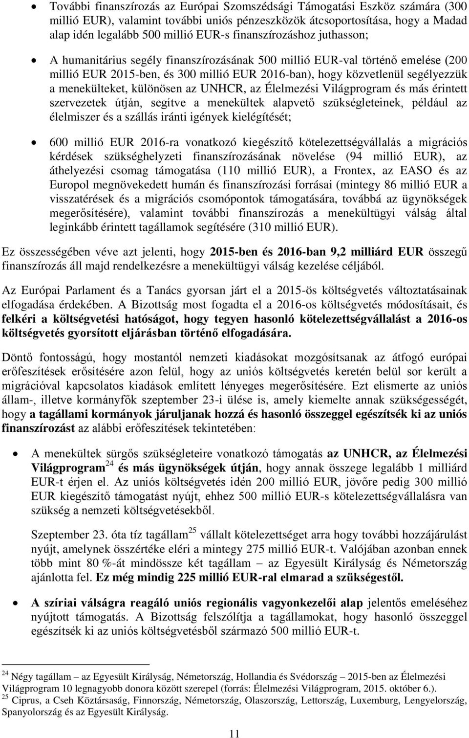 menekülteket, különösen az UNHCR, az Élelmezési Világprogram és más érintett szervezetek útján, segítve a menekültek alapvető szükségleteinek, például az élelmiszer és a szállás iránti igények