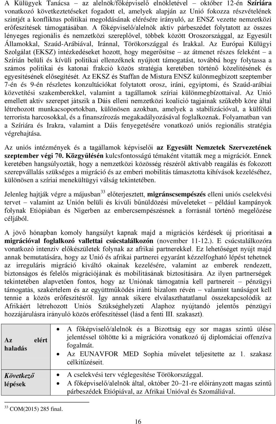 A főképviselő/alelnök aktív párbeszédet folytatott az összes lényeges regionális és nemzetközi szereplővel, többek között Oroszországgal, az Egyesült Államokkal, Szaúd-Arábiával, Iránnal,