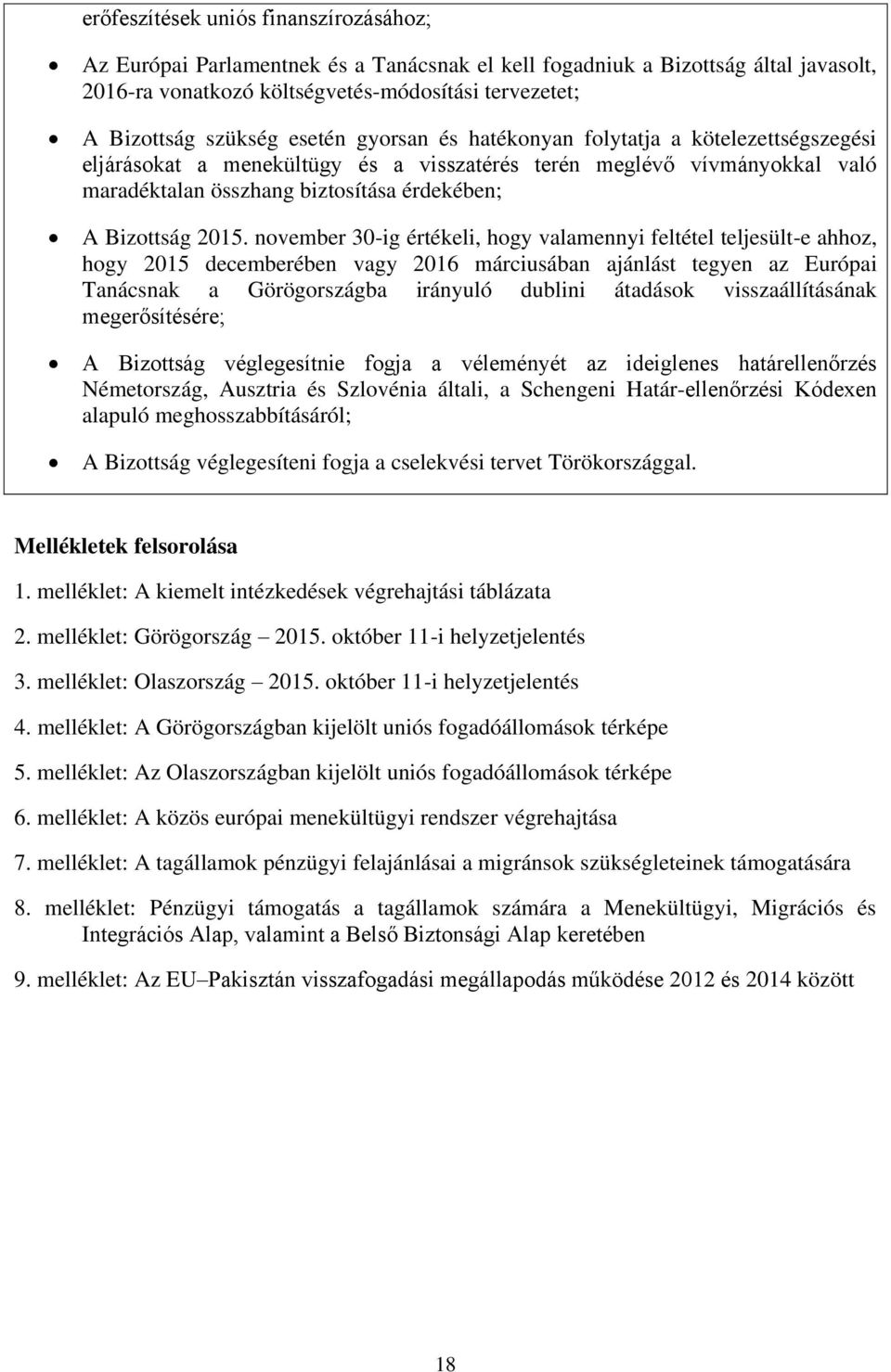 november 30-ig értékeli, hogy valamennyi feltétel teljesült-e ahhoz, hogy 2015 decemberében vagy 2016 márciusában ajánlást tegyen az Európai Tanácsnak a Görögországba irányuló dublini átadások