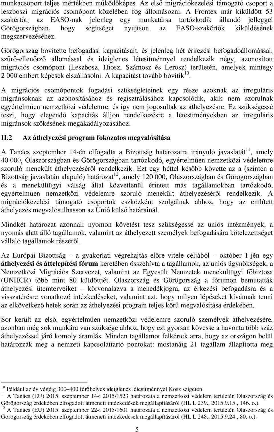 Görögország bővítette befogadási kapacitásait, és jelenleg hét érkezési befogadóállomással, szűrő-ellenőrző állomással és ideiglenes létesítménnyel rendelkezik négy, azonosított migrációs csomópont