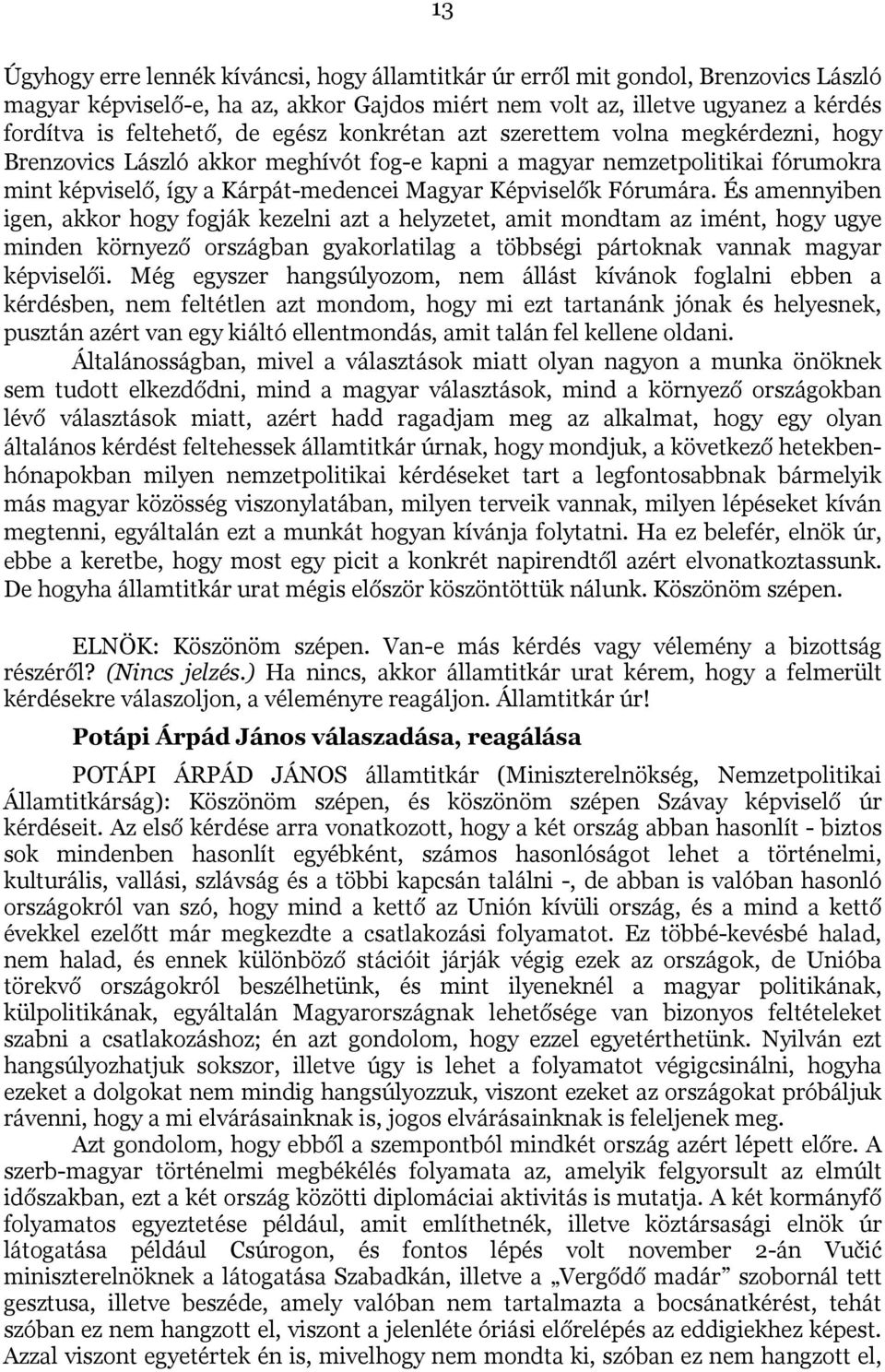 És amennyiben igen, akkor hogy fogják kezelni azt a helyzetet, amit mondtam az imént, hogy ugye minden környező országban gyakorlatilag a többségi pártoknak vannak magyar képviselői.