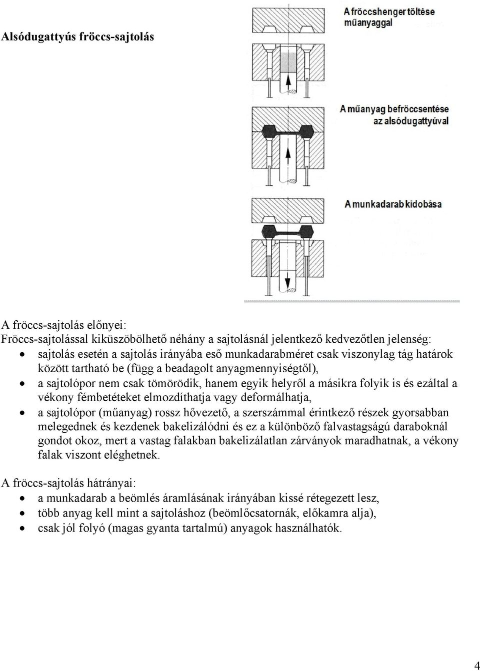 fémbetéteket elmozdíthatja vagy deformálhatja, a sajtolópor (műanyag) rossz hővezető, a szerszámmal érintkező részek gyorsabban melegednek és kezdenek bakelizálódni és ez a különböző falvastagságú