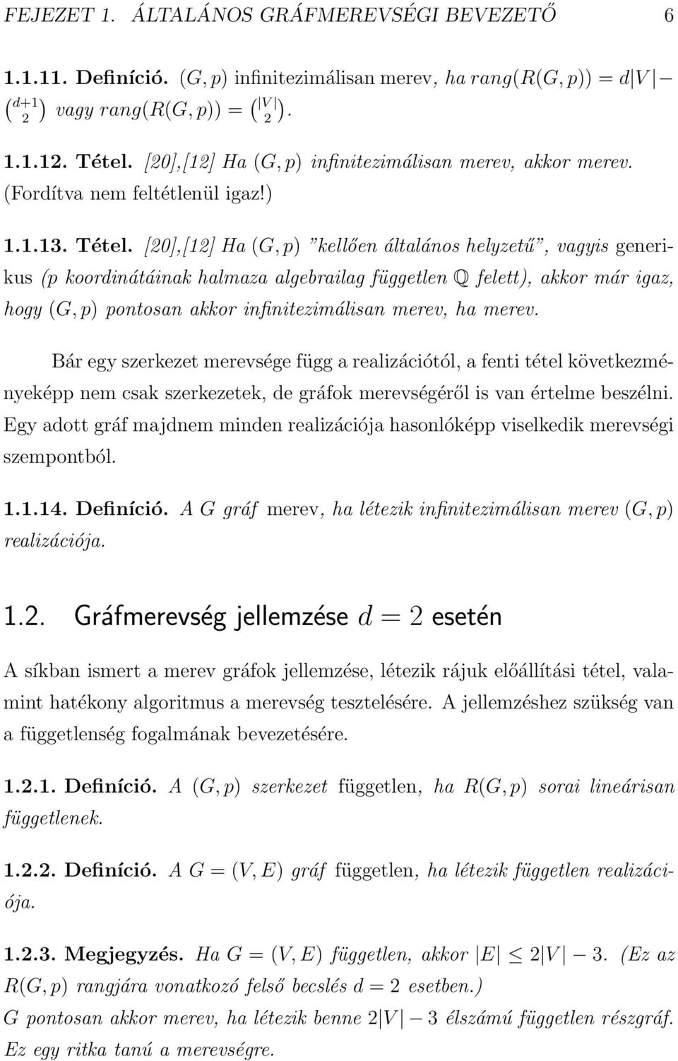 [20],[12] Ha (G, p) kellően általános helyzetű, vagyis generikus (p koordinátáinak halmaza algebrailag független Q felett), akkor már igaz, hogy (G, p) pontosan akkor infinitezimálisan merev, ha