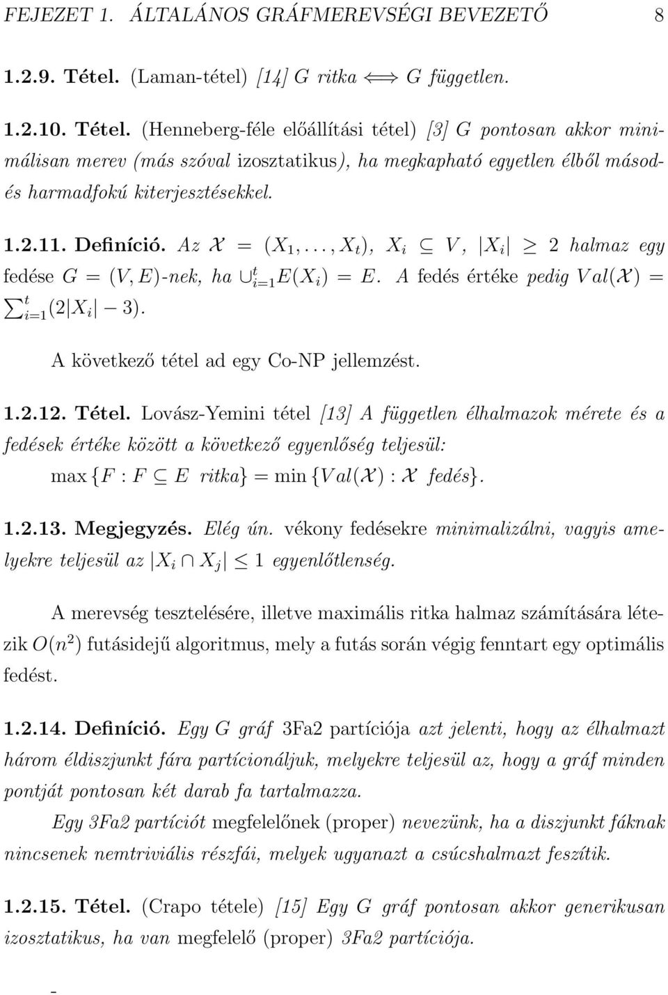 (Henneberg-féle előállítási tétel) [3] G pontosan akkor minimálisan merev (más szóval izosztatikus), ha megkapható egyetlen élből másodés harmadfokú kiterjesztésekkel. 1.2.11. Definíció. Az X = (X 1,.