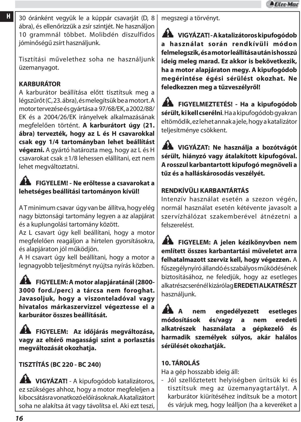 A motor tervezése és gyártása a 97/68/EK, a 2002/88/ EK és a 2004/26/EK irányelvek alkalmazásának megfelelően történt. A karburátort úgy (21.