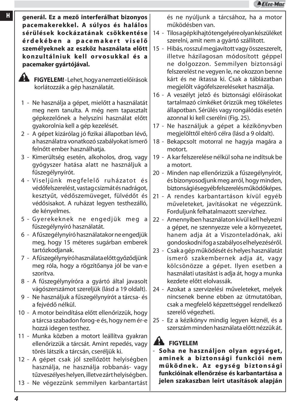 - Lehet, hogy a nemzeti előírások korlátozzák a gép használatát. 1 - Ne használja a gépet, mielőtt a használatát meg nem tanulta.