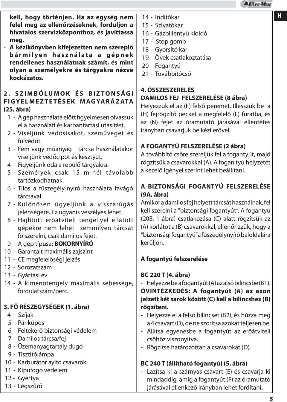 SZIMBÓLUMOK ÉS BIZTONSÁGI FIGYELMEZTETÉSEK MAGYARÁZATA (25. ábra) 1 - A gép használata előtt figyelmesen olvassuk el a használati és karbantartási utasítást.