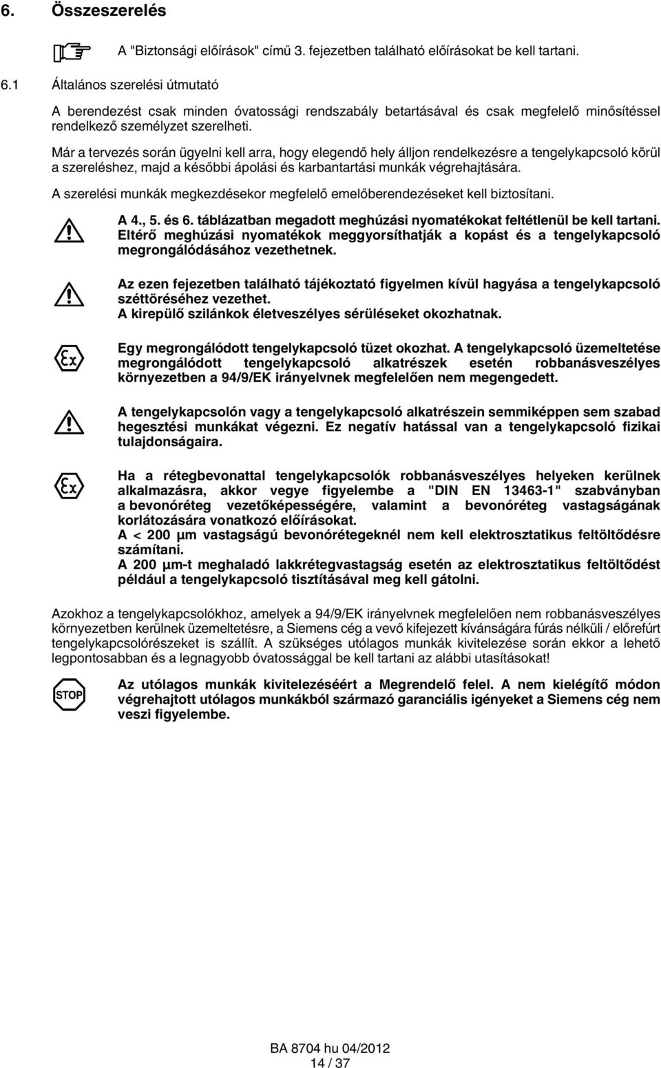 Már a tervezés során ügyelni kell arra, hogy elegendő hely álljon rendelkezésre a tengelykapcsoló körül a szereléshez, majd a későbbi ápolási és karbantartási munkák végrehajtására.