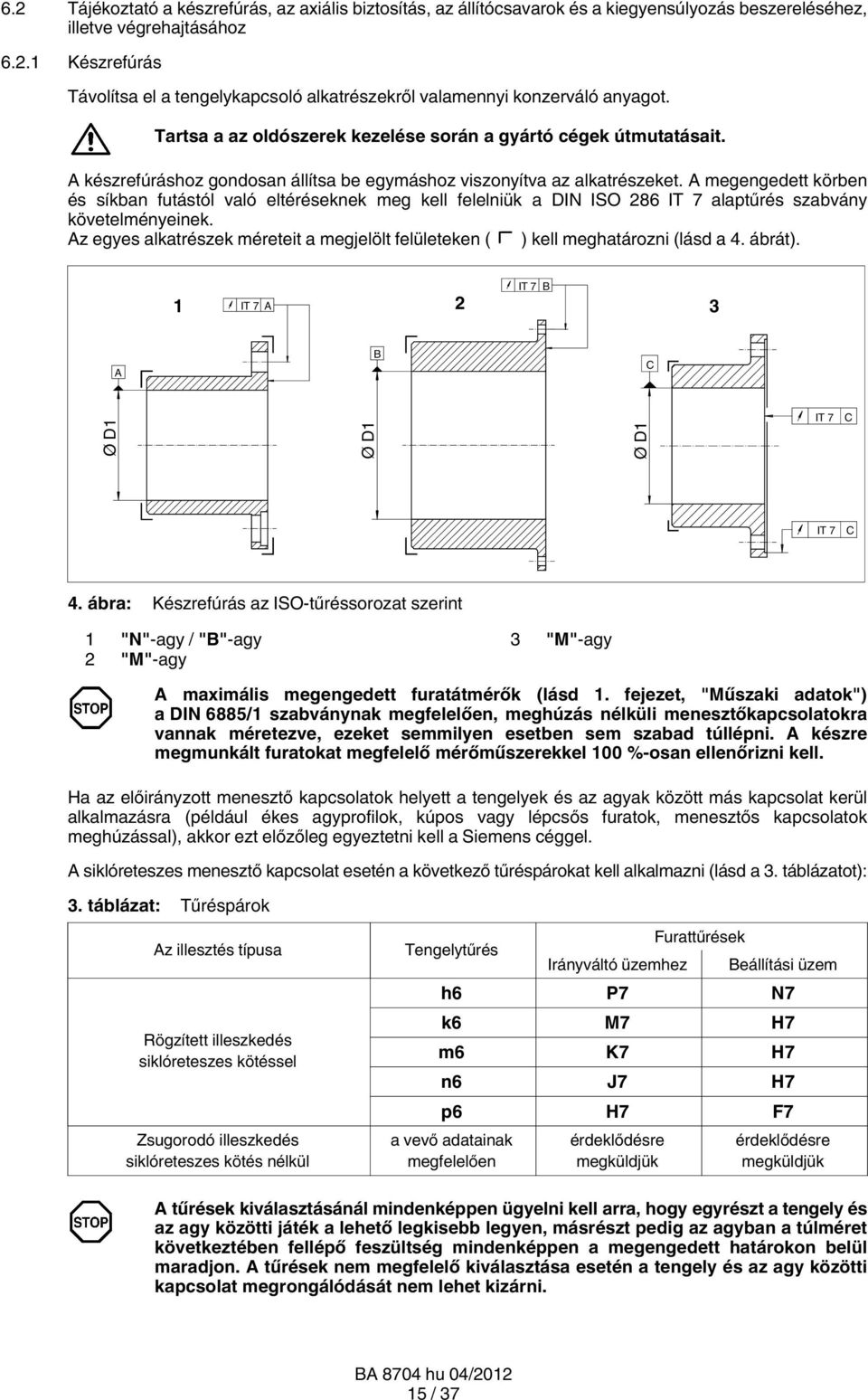 A megengedett körben és síkban futástól való eltéréseknek meg kell felelniük a DIN ISO 286 IT 7 alaptűrés szabvány követelményeinek.