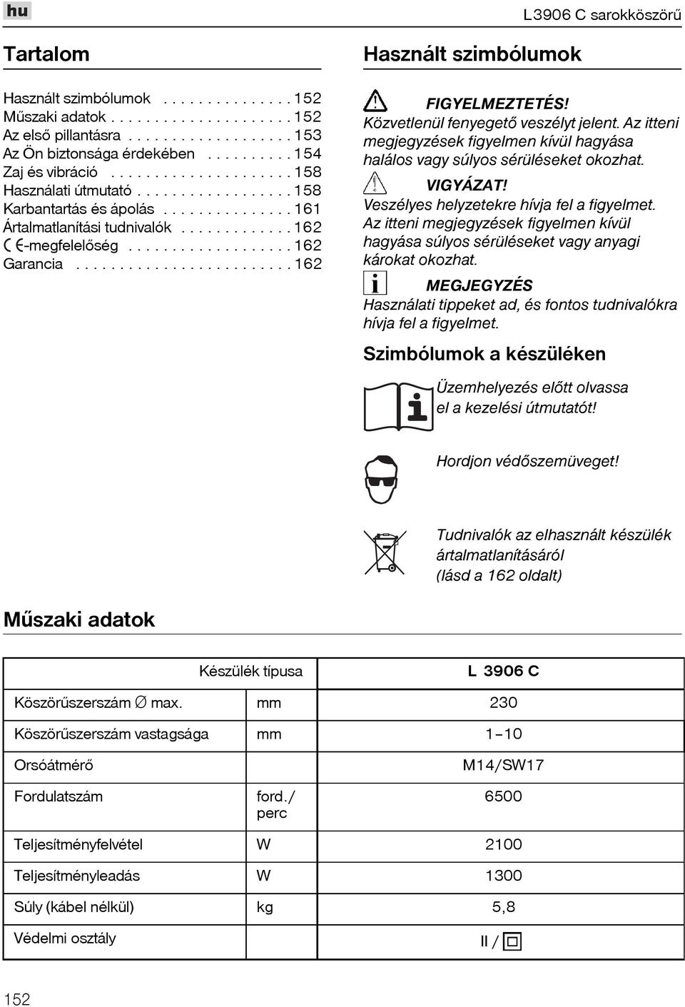 .................. 162 Garancia......................... 162 Használt szimbólumok Közvetlenül fenyegetõ veszélyt jelent.