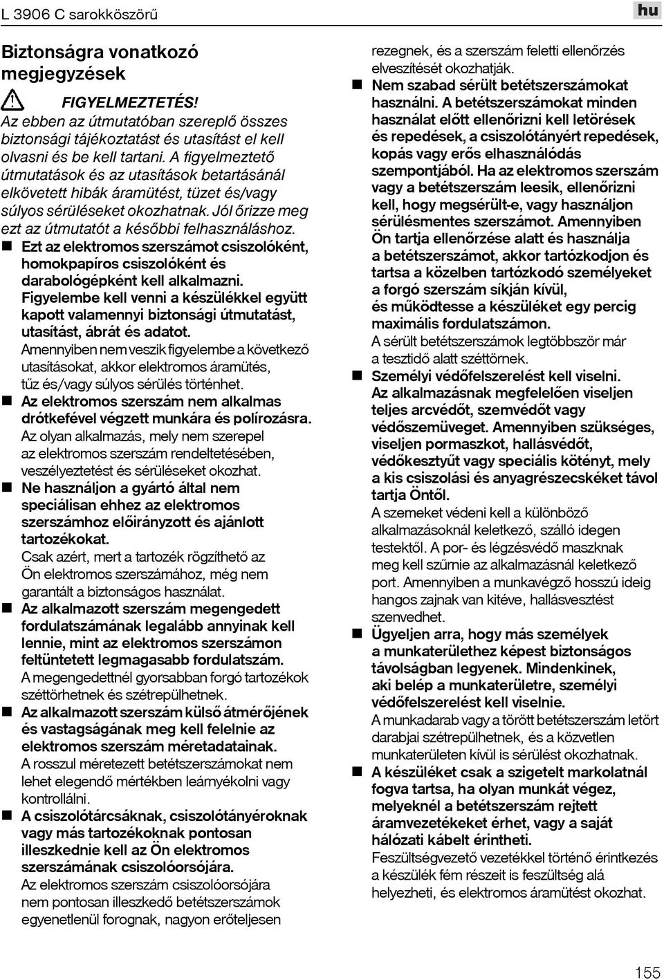 Ezt az elektromos szerszámot csiszolóként, homokpapíros csiszolóként és darabológépként kell alkalmazni.