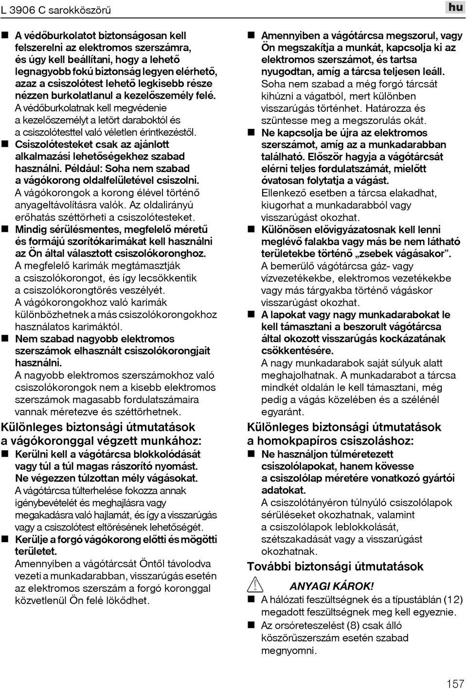 Csiszolótesteket csak az ajánlott alkalmazási lehetõségekhez szabad használni. Például: Soha nem szabad a vágókorong oldalfelületével csiszolni.