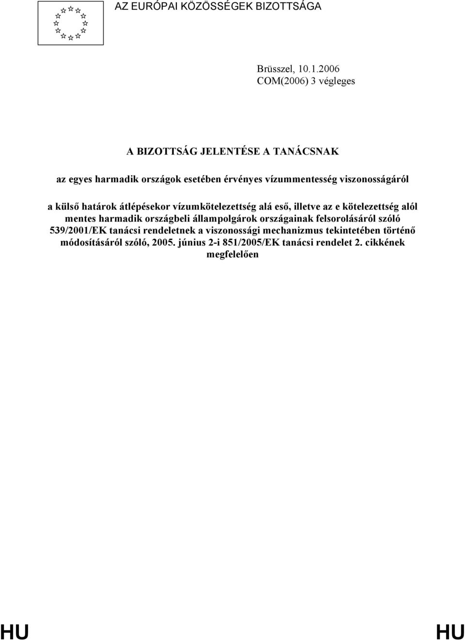 viszonosságáról a külső határok átlépésekor vízumkötelezettség alá eső, illetve az e kötelezettség alól mentes harmadik országbeli