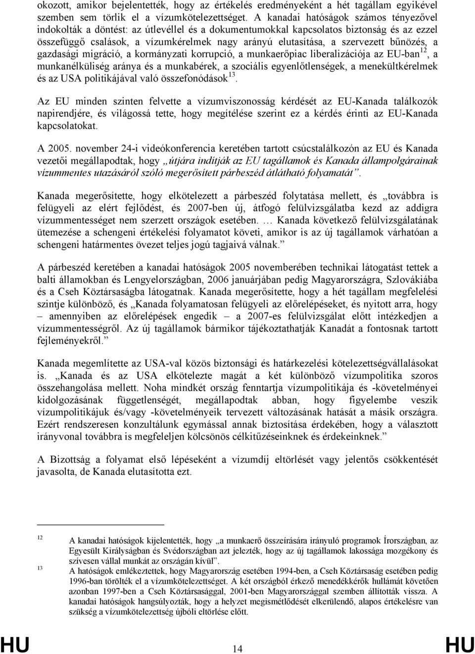 szervezett bűnözés, a gazdasági migráció, a kormányzati korrupció, a munkaerőpiac liberalizációja az EU-ban 12, a munkanélküliség aránya és a munkabérek, a szociális egyenlőtlenségek, a