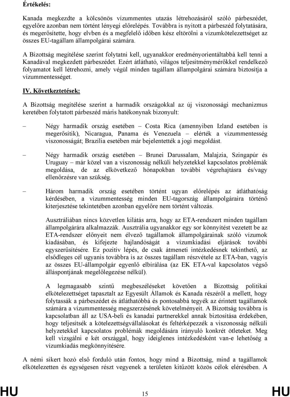 A Bizottság megítélése szerint folytatni kell, ugyanakkor eredményorientáltabbá kell tenni a Kanadával megkezdett párbeszédet.