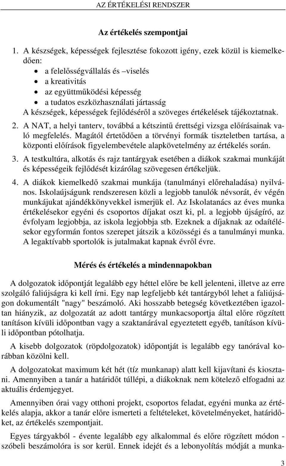 készségek, képességek fejlődéséről a szöveges értékelések tájékoztatnak. 2. A NAT, a helyi tanterv, továbbá a kétszintű érettségi vizsga előírásainak való megfelelés.