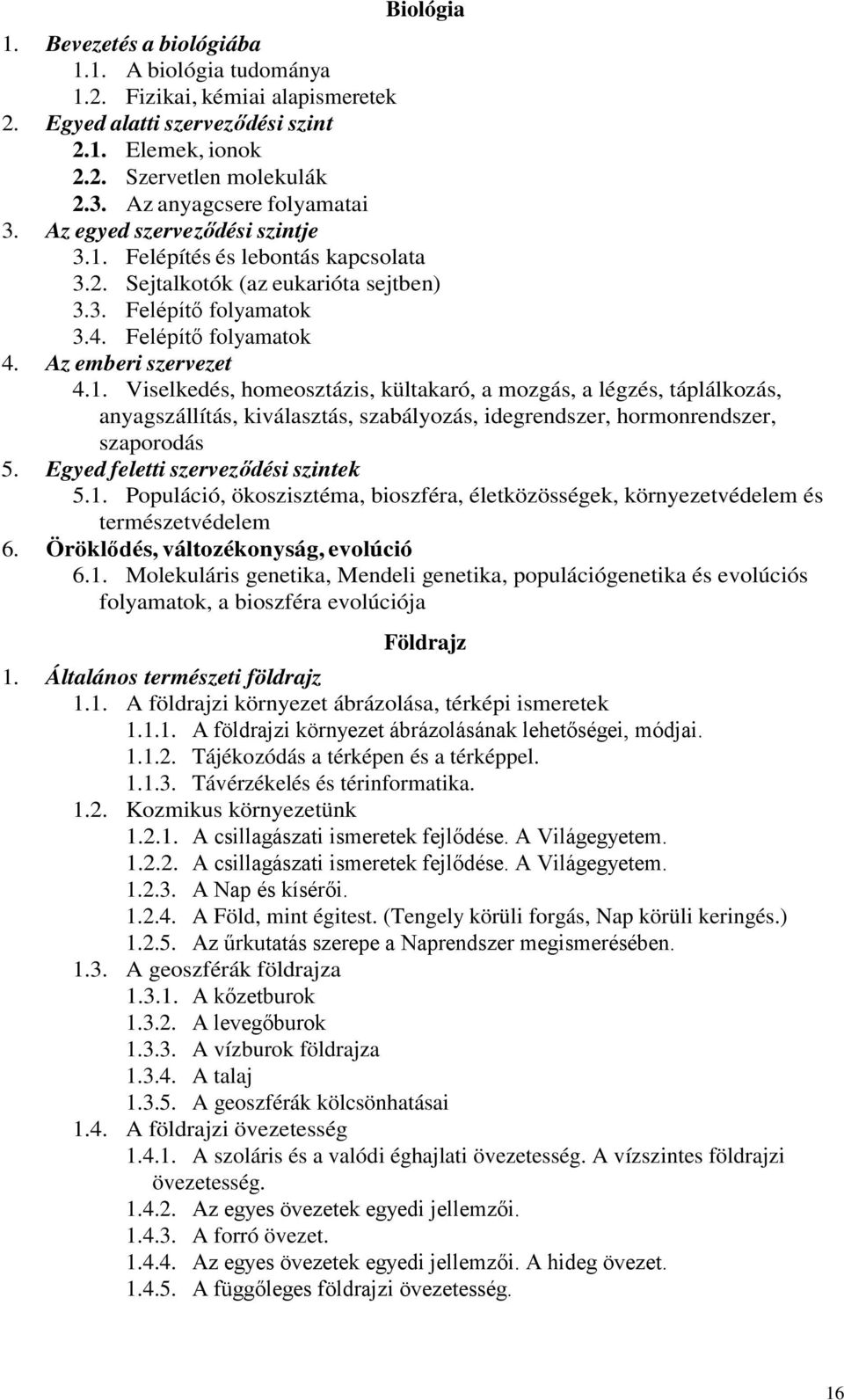 Az emberi szervezet 4.1. Viselkedés, homeosztázis, kültakaró, a mozgás, a légzés, táplálkozás, anyagszállítás, kiválasztás, szabályozás, idegrendszer, hormonrendszer, szaporodás 5.