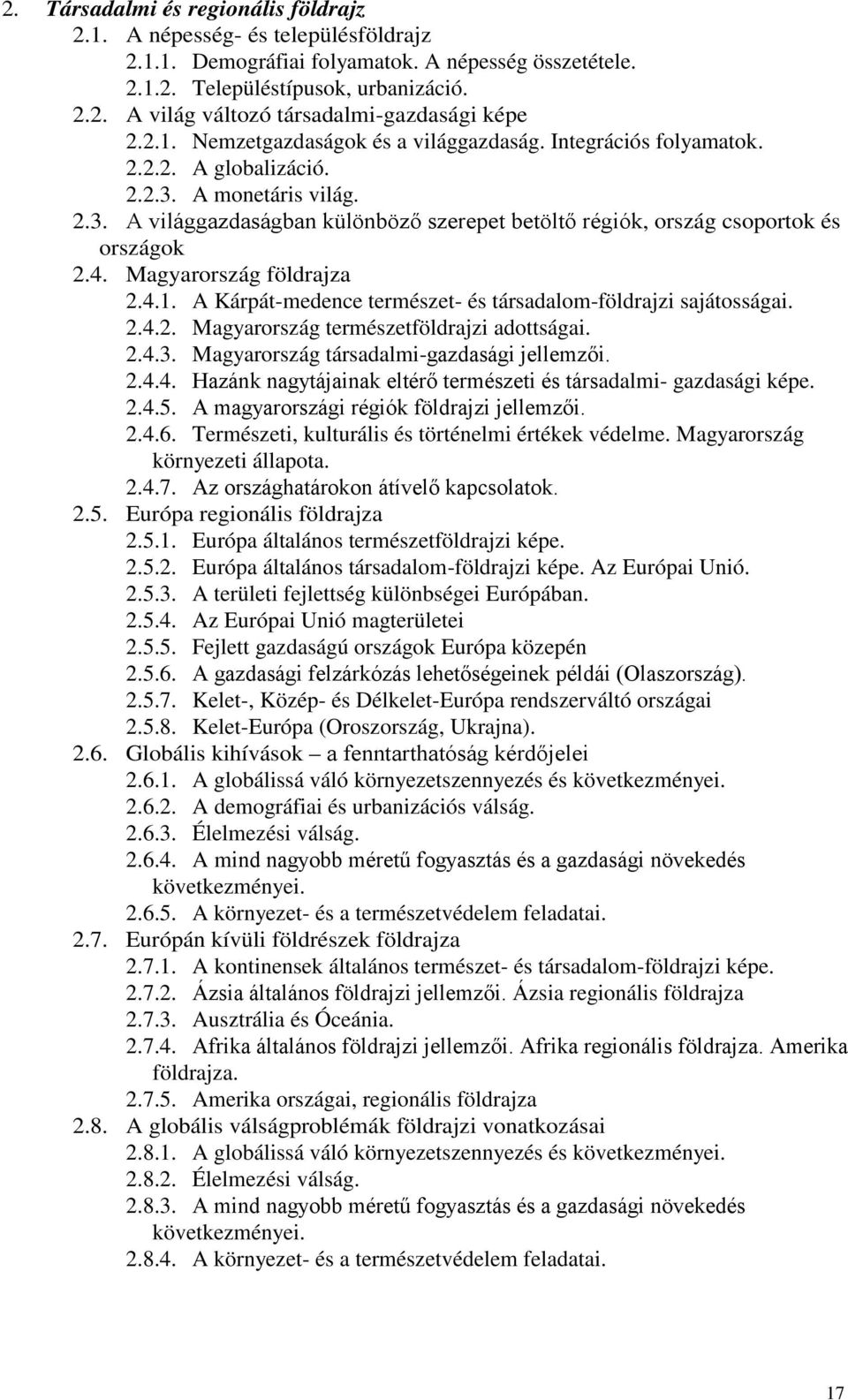 4. Magyarország földrajza 2.4.1. A Kárpát-medence természet- és társadalom-földrajzi sajátosságai. 2.4.2. Magyarország természetföldrajzi adottságai. 2.4.3.