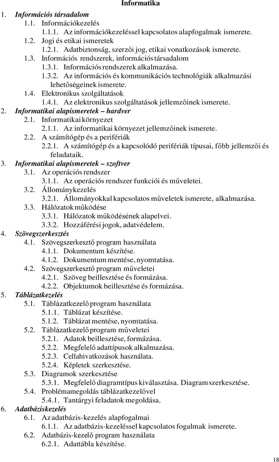 Elektronikus szolgáltatások 1.4.1. Az elektronikus szolgáltatások jellemzőinek ismerete. 2. Informatikai alapismeretek hardver 2.1. Informatikai környezet 2.1.1. Az informatikai környezet jellemzőinek ismerete.