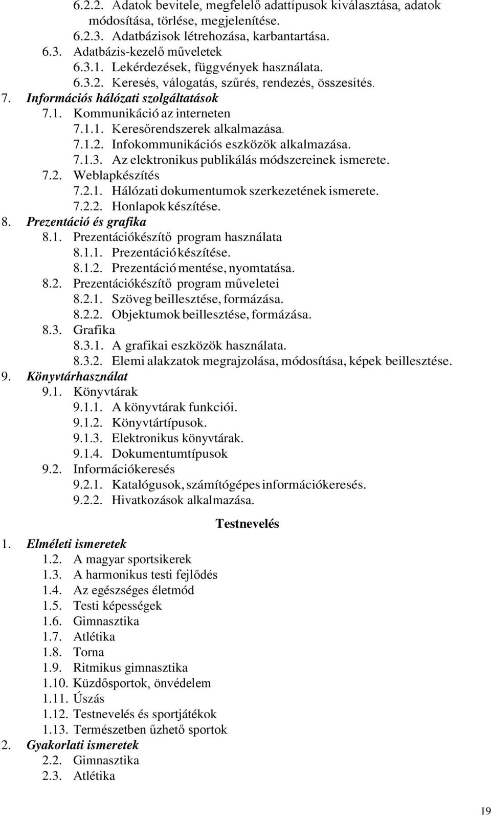 7.1.2. Infokommunikációs eszközök alkalmazása. 7.1.3. Az elektronikus publikálás módszereinek ismerete. 7.2. Weblapkészítés 7.2.1. Hálózati dokumentumok szerkezetének ismerete. 7.2.2. Honlapok készítése.