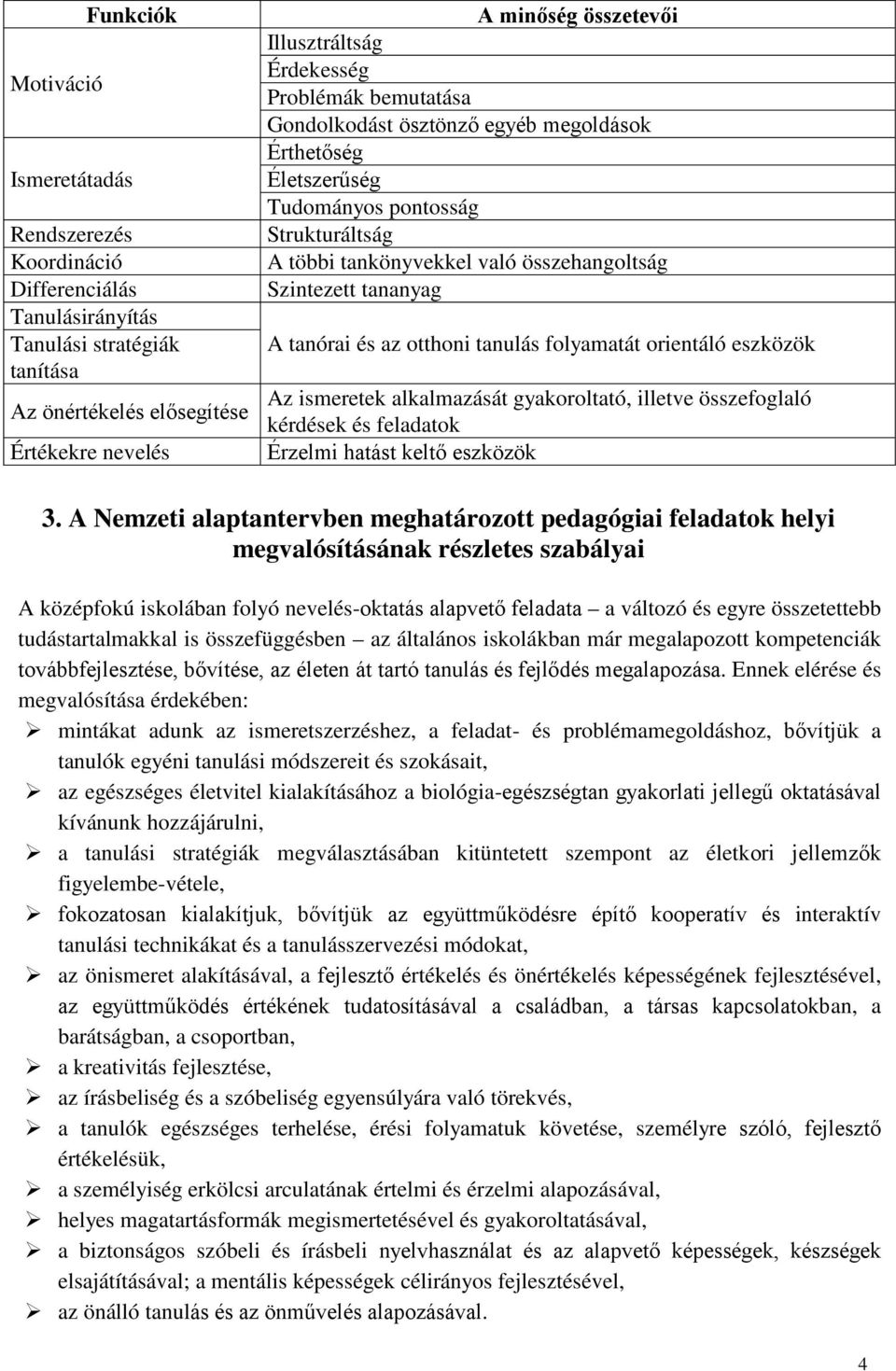 tanórai és az otthoni tanulás folyamatát orientáló eszközök Az ismeretek alkalmazását gyakoroltató, illetve összefoglaló kérdések és feladatok Érzelmi hatást keltő eszközök 3.