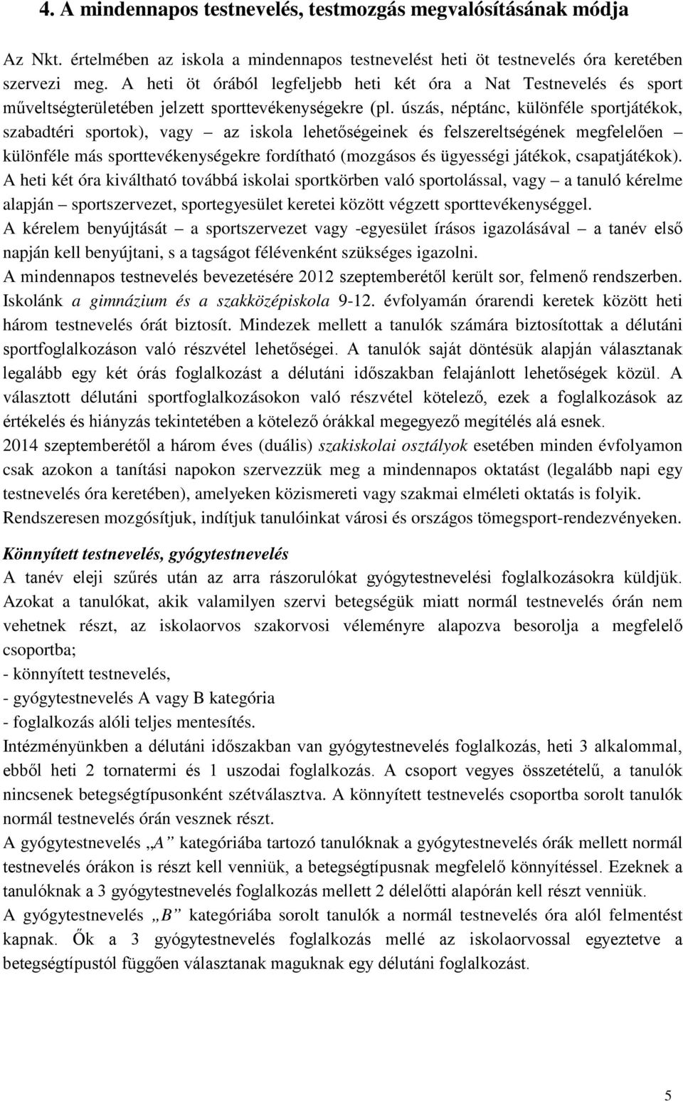 úszás, néptánc, különféle sportjátékok, szabadtéri sportok), vagy az iskola lehetőségeinek és felszereltségének megfelelően különféle más sporttevékenységekre fordítható (mozgásos és ügyességi