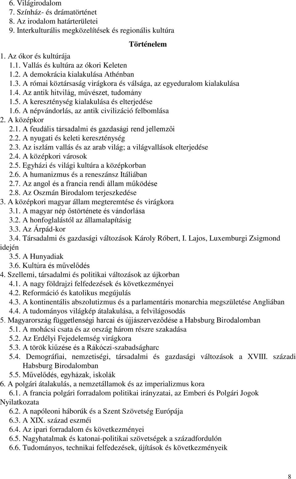 A kereszténység kialakulása és elterjedése 1.6. A népvándorlás, az antik civilizáció felbomlása 2. A középkor 2.1. A feudális társadalmi és gazdasági rend jellemzői 2.2. A nyugati és keleti kereszténység 2.