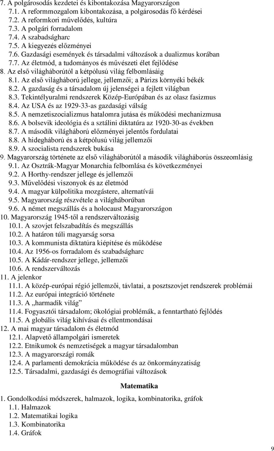 Az első világháborútól a kétpólusú világ felbomlásáig 8.1. Az első világháború jellege, jellemzői; a Párizs környéki békék 8.2. A gazdaság és a társadalom új jelenségei a fejlett világban 8.3.