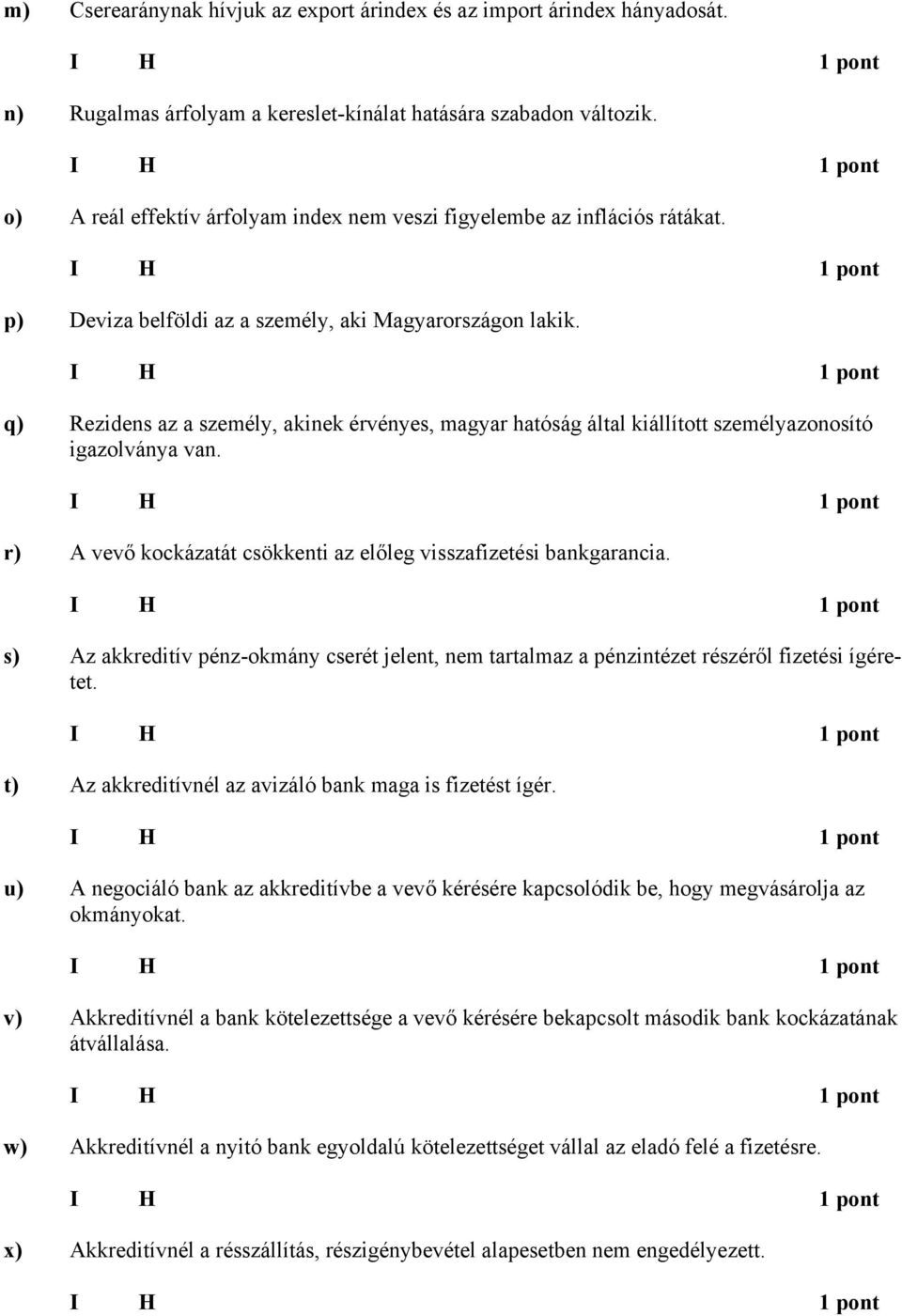 q) Rezidens az a személy, akinek érvényes, magyar hatóság által kiállított személyazonosító igazolványa van. r) vevő kockázatát csökkenti az előleg visszafizetési bankgarancia.