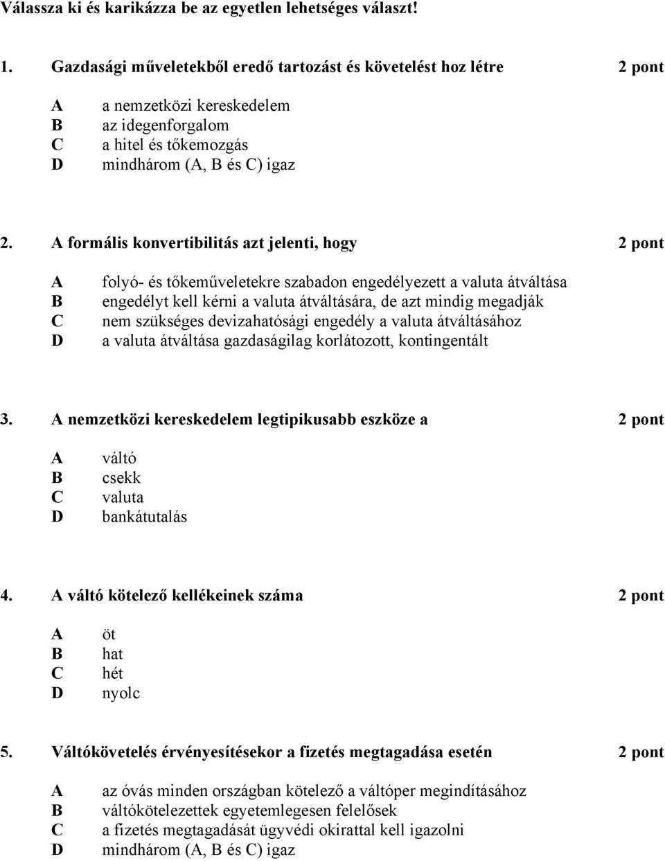 formális konvertibilitás azt jelenti, hogy 2 pont folyó- és tőkeműveletekre szabadon engedélyezett a valuta átváltása engedélyt kell kérni a valuta átváltására, de azt mindig megadják nem szükséges