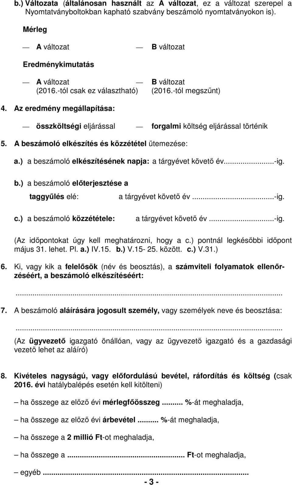 Az eredmény megállapítása: összköltségi eljárással forgalmi költség eljárással történik 5. A beszámoló elkészítés és közzététel ütemezése: a.) a beszámoló elkészítésének napja: a tárgyévet követő év.