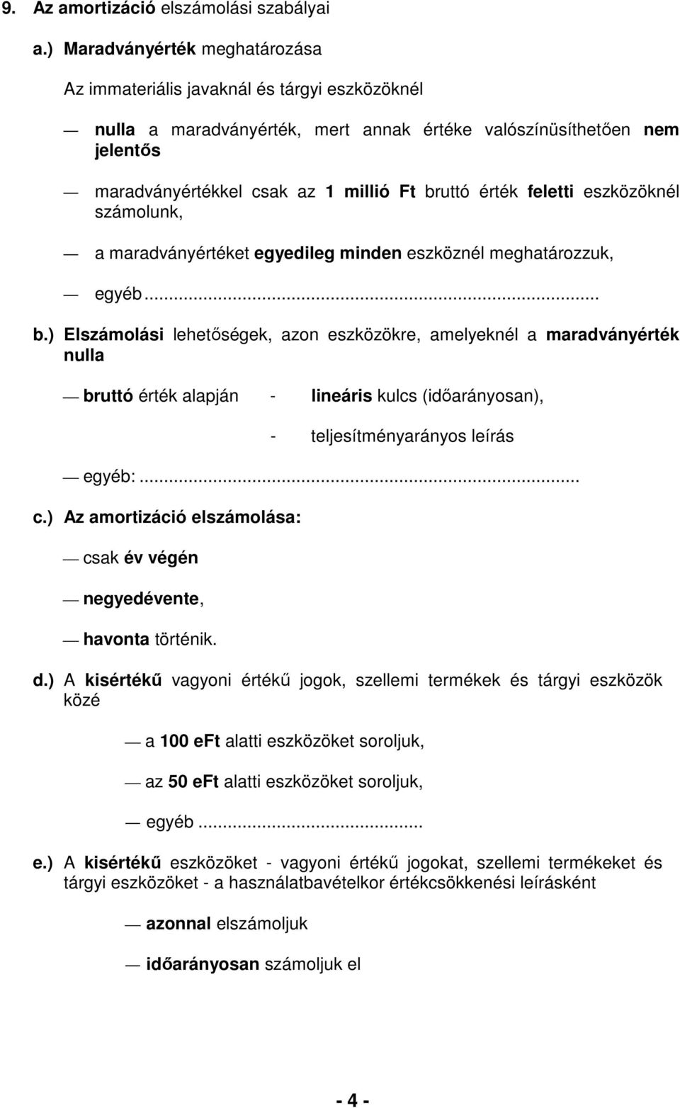 érték feletti eszközöknél számolunk, a maradványértéket egyedileg minden eszköznél meghatározzuk, egyéb... b.