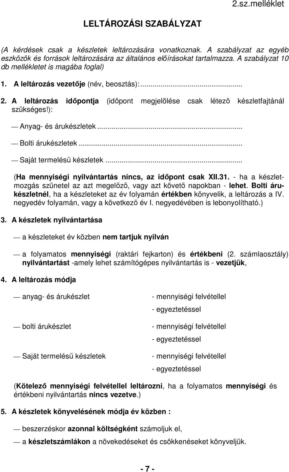 ): Anyag- és árukészletek... Bolti árukészletek... Saját termelésű készletek... (Ha mennyiségi nyilvántartás nincs, az időpont csak XII.31.