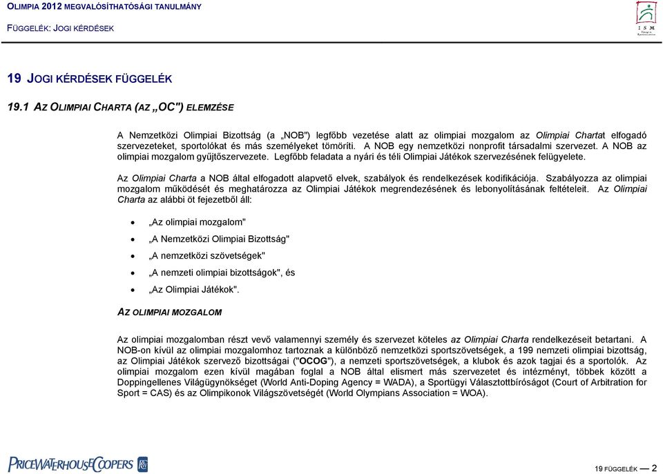 tömöríti. A NOB egy nemzetközi nonprofit társadalmi szervezet. A NOB az olimpiai mozgalom gyűjtőszervezete. Legfőbb feladata a nyári és téli Olimpiai Játékok szervezésének felügyelete.
