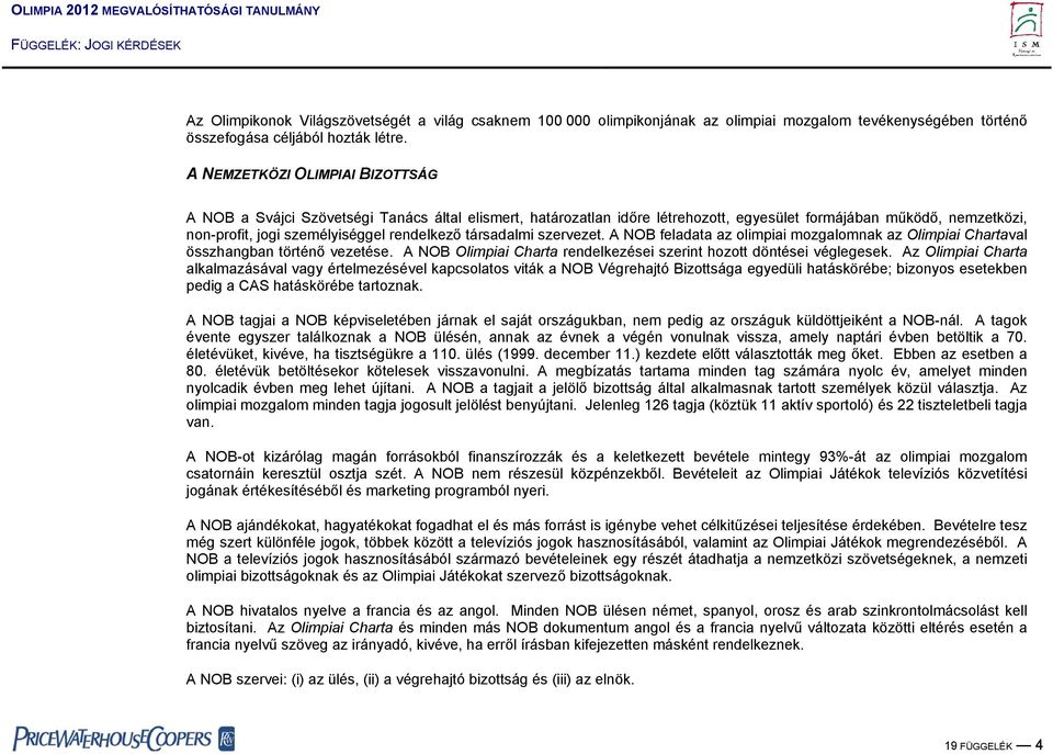 társadalmi szervezet. A NOB feladata az olimpiai mozgalomnak az Olimpiai Chartaval összhangban történő vezetése. A NOB Olimpiai Charta rendelkezései szerint hozott döntései véglegesek.
