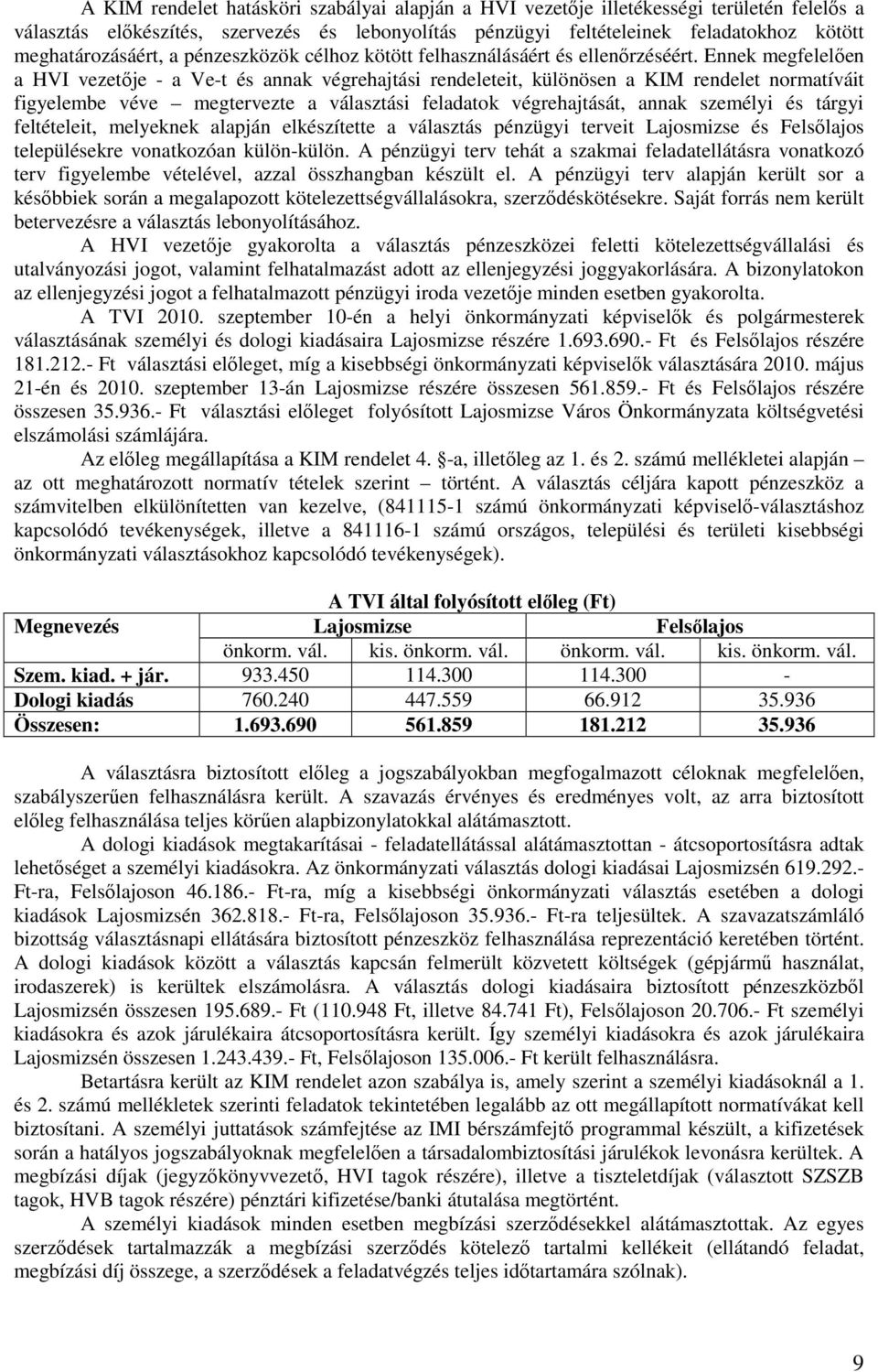 Ennek megfelelıen a HVI vezetıje - a Ve-t és annak végrehajtási rendeleteit, különösen a KIM rendelet normatíváit figyelembe véve megtervezte a választási feladatok végrehajtását, annak személyi és