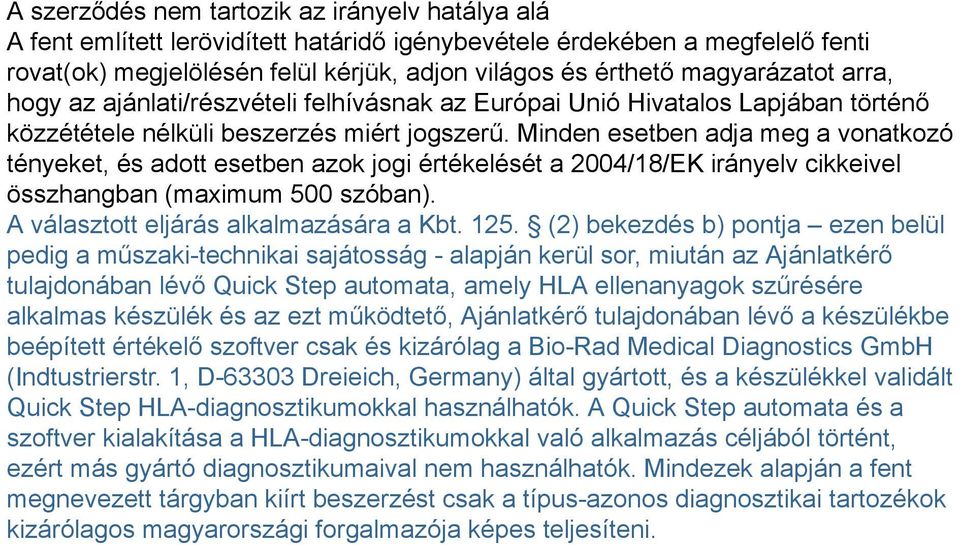 Minden esetben adja meg a vonatkozó tényeket, és adott esetben azok jogi értékelését a 2004/18/EK irányelv cikkeivel összhangban (maximum 500 szóban). A választott eljárás alkalmazására a Kbt. 125.