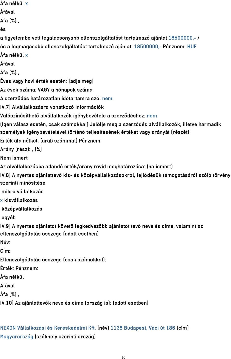 7) Alvállalkozásra vonatkozó információk Valószínűsíthető alvállalkozók igénybevétele a szerződéshez: nem (Igen válasz esetén, csak számokkal) Jelölje meg a szerződés alvállalkozók, illetve harmadik