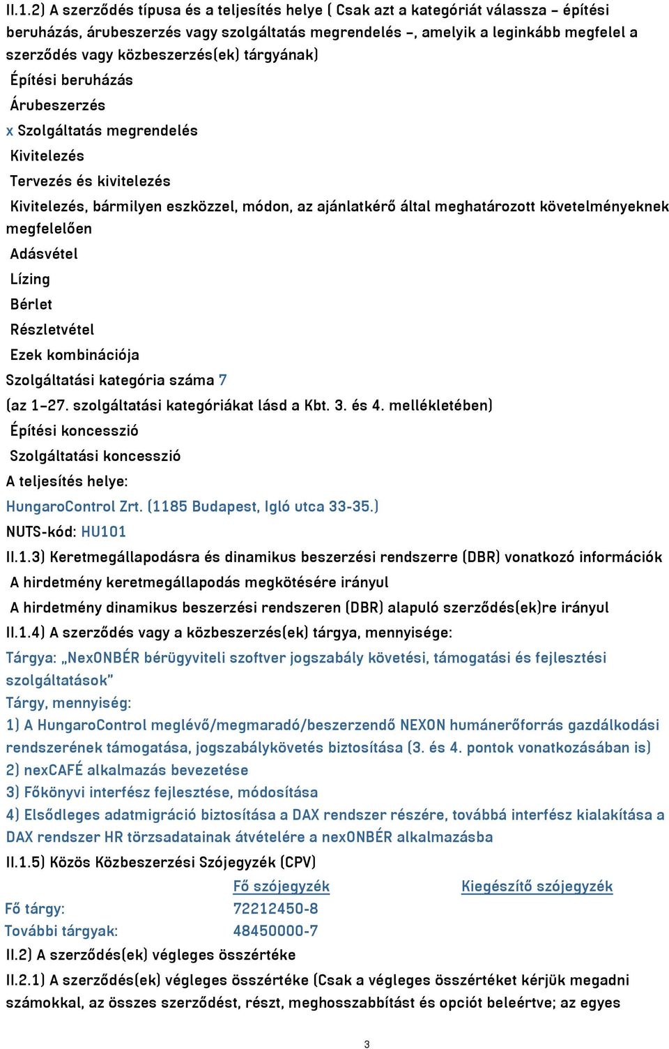 követelményeknek megfelelően Adásvétel Lízing Bérlet Részletvétel Ezek kombinációja Szolgáltatási kategória száma 7 (az 1 27. szolgáltatási kategóriákat lásd a Kbt. 3. és 4.