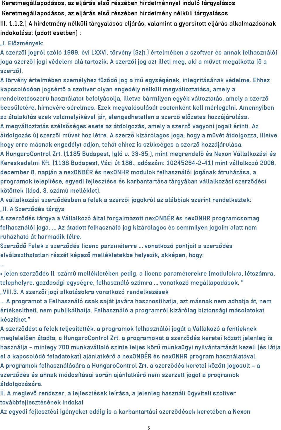 ) értelmében a szoftver és annak felhasználói joga szerzői jogi védelem alá tartozik. A szerzői jog azt illeti meg, aki a művet megalkotta (ő a szerző).