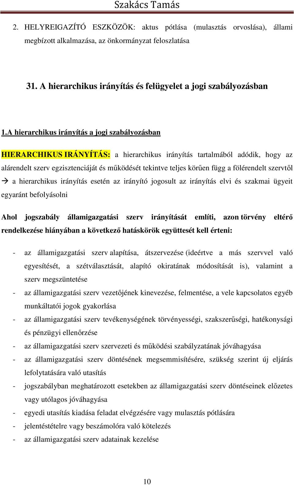 fölérendelt szervtől a hierarchikus irányítás esetén az irányító jogosult az irányítás elvi és szakmai ügyeit egyaránt befolyásolni Ahol jogszabály államigazgatási szerv irányítását említi, azon