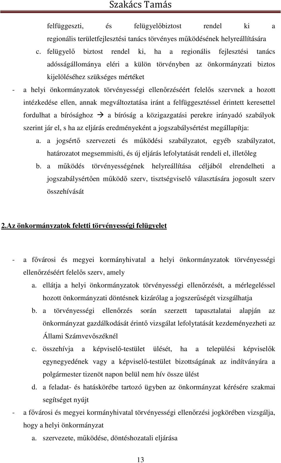 törvényességi ellenőrzéséért felelős szervnek a hozott intézkedése ellen, annak megváltoztatása iránt a felfüggesztéssel érintett keresettel fordulhat a bírósághoz a bíróság a közigazgatási perekre