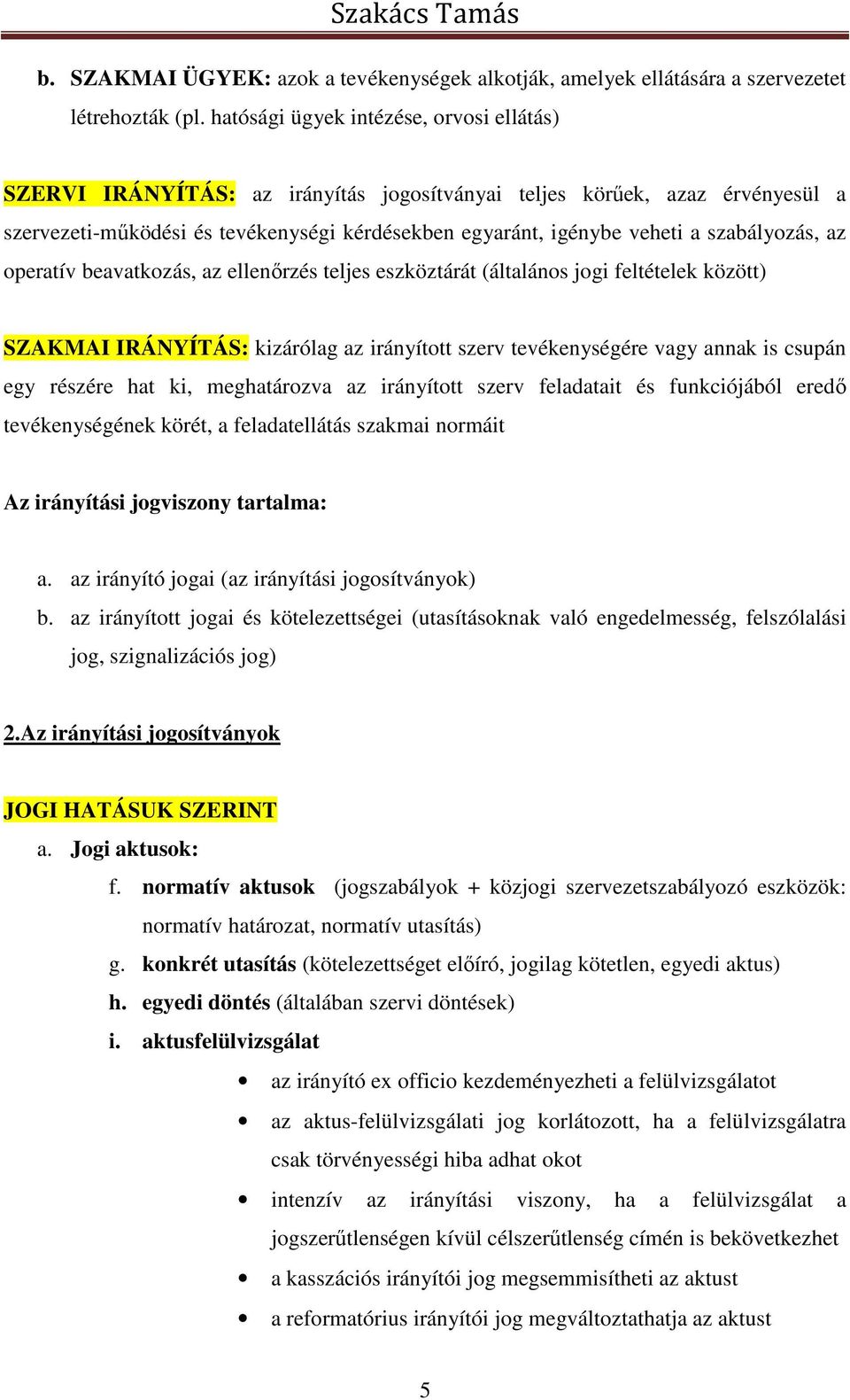 szabályozás, az operatív beavatkozás, az ellenőrzés teljes eszköztárát (általános jogi feltételek között) SZAKMAI IRÁNYÍTÁS: kizárólag az irányított szerv tevékenységére vagy annak is csupán egy