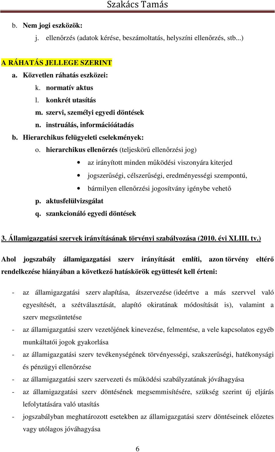 hierarchikus ellenőrzés (teljeskörű ellenőrzési jog) az irányított minden működési viszonyára kiterjed jogszerűségi, célszerűségi, eredményességi szempontú, bármilyen ellenőrzési jogosítvány igénybe